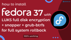 How to Install Fedora 37 with LUKS Full Disk Encryption + Snapper + Grub-Btrfs Feature Image